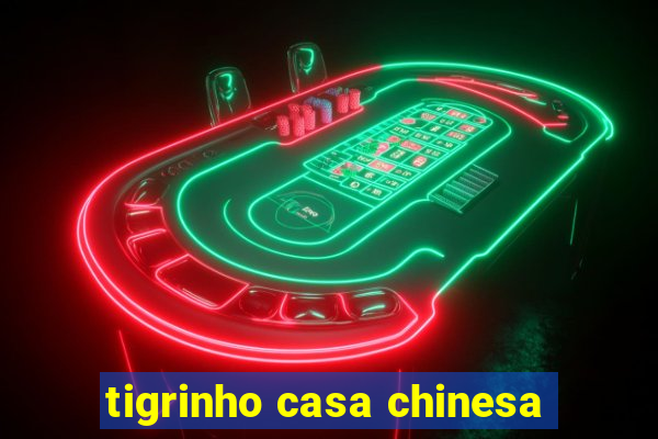 tigrinho casa chinesa